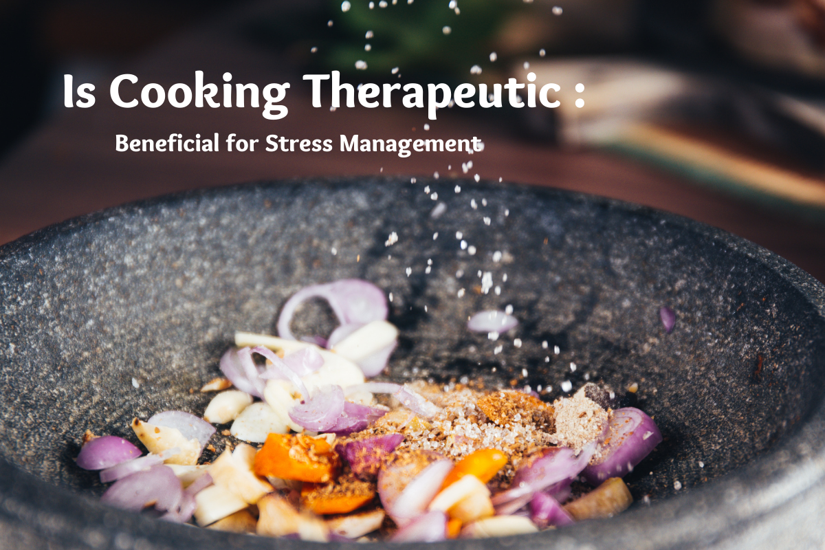 Is Cooking Therapeutic: Beneficial for Stress Management